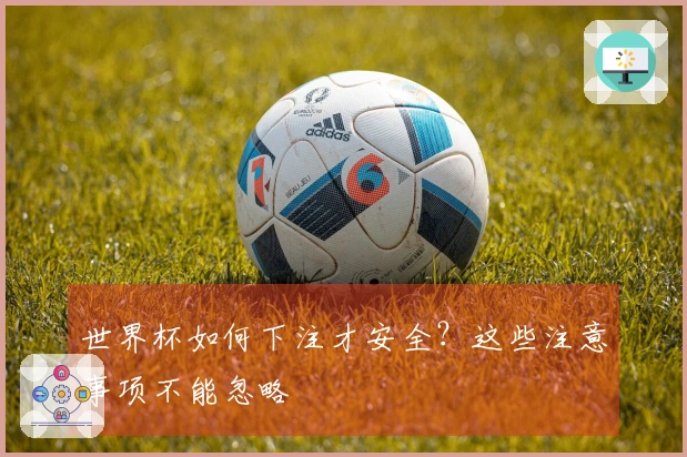 世界杯如何下注才安全？这些注意事项不能忽略